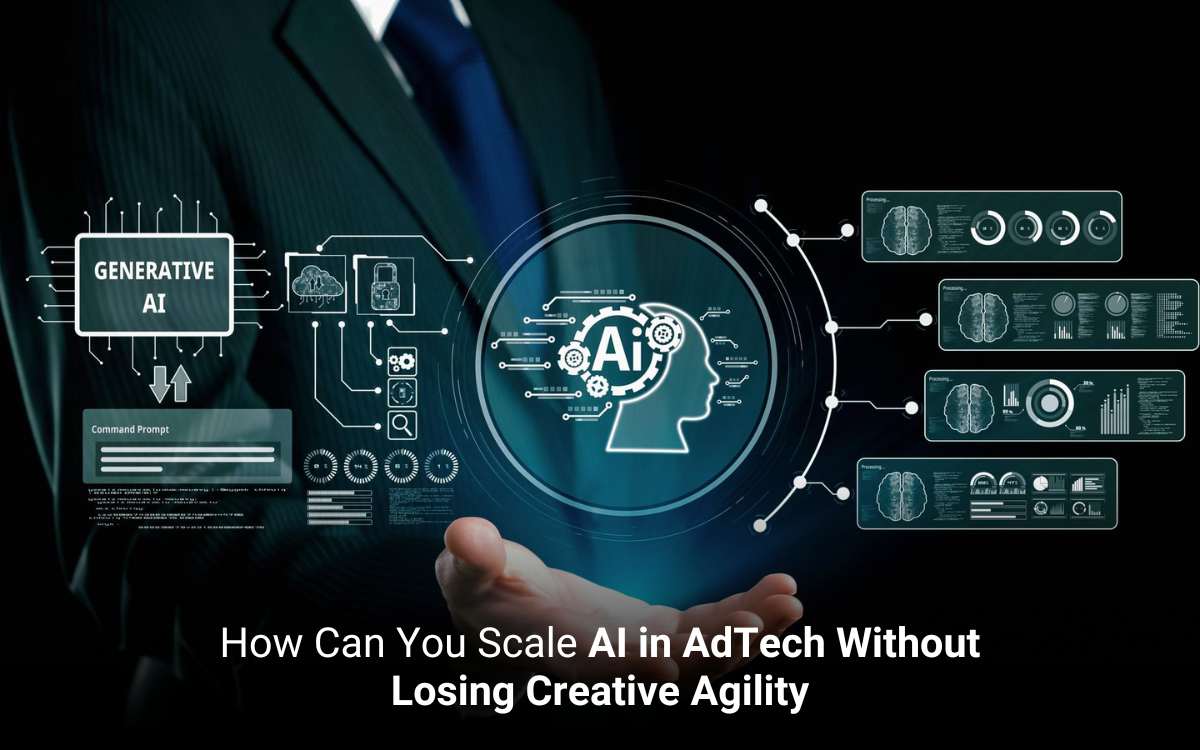 How Can You Scale AI in AdTech Without Losing Creative Agility 