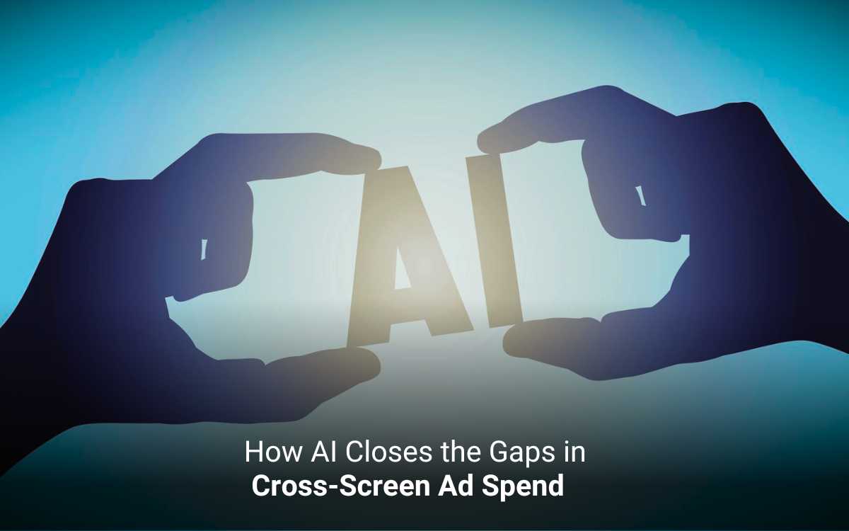 How AI Closes the Gaps in Cross-Screen Ad Spend   