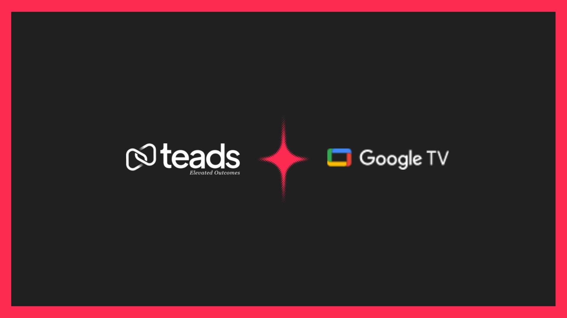 Teads Taps Google TV Masthead, Expands CTV HomeScreen Reach to 500M+ Devices